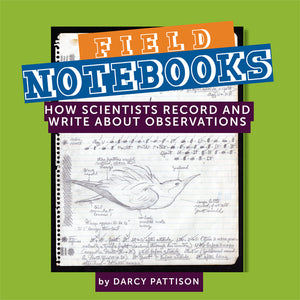 Field Notebooks, nonfiction STEM picture book looking at scientists notebooks to teach us how to write about science. Ages 7-12.