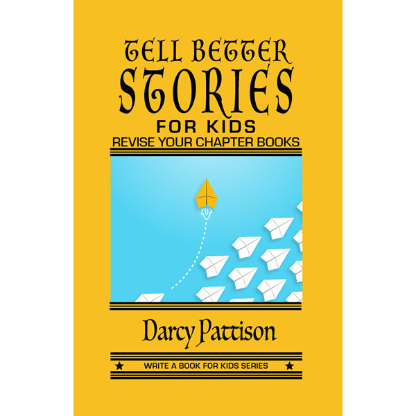 Tell Better Stories for Kids: Revise Your Chapter Books - yellow cover